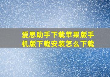 爱思助手下载苹果版手机版下载安装怎么下载