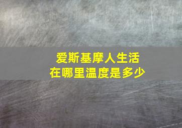 爱斯基摩人生活在哪里温度是多少