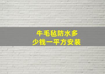 牛毛毡防水多少钱一平方安装