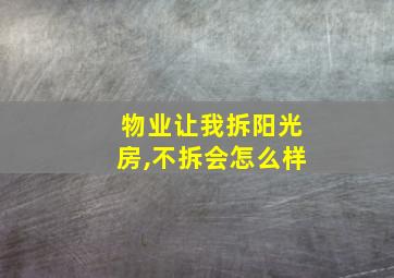 物业让我拆阳光房,不拆会怎么样