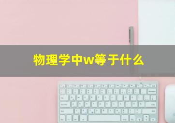 物理学中w等于什么