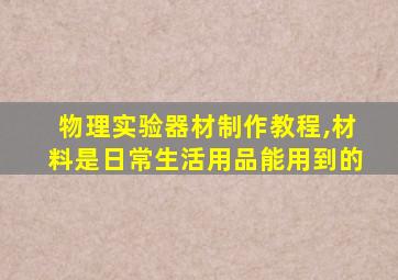 物理实验器材制作教程,材料是日常生活用品能用到的