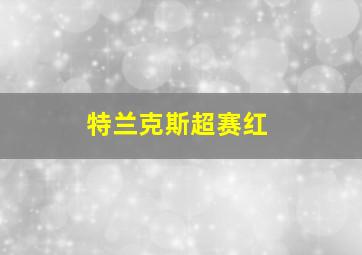 特兰克斯超赛红