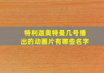 特利迦奥特曼几号播出的动画片有哪些名字