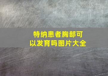 特纳患者胸部可以发育吗图片大全