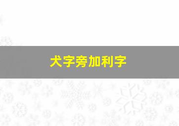 犬字旁加利字