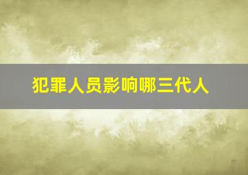 犯罪人员影响哪三代人