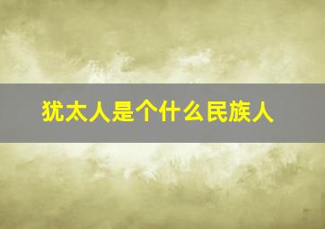 犹太人是个什么民族人