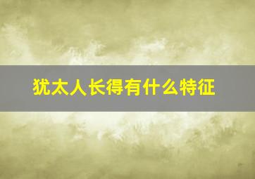 犹太人长得有什么特征