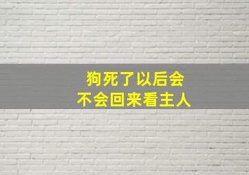 狗死了以后会不会回来看主人