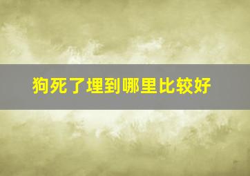 狗死了埋到哪里比较好