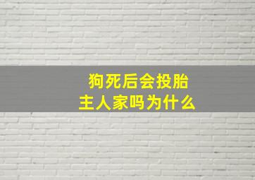 狗死后会投胎主人家吗为什么