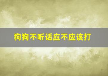 狗狗不听话应不应该打