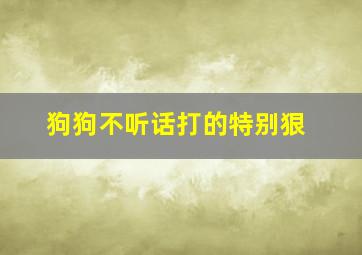 狗狗不听话打的特别狠