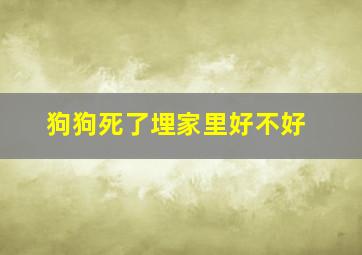 狗狗死了埋家里好不好