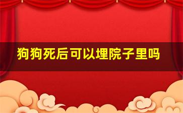 狗狗死后可以埋院子里吗