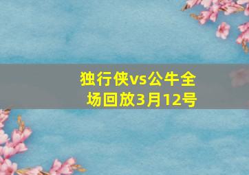 独行侠vs公牛全场回放3月12号