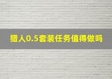 猎人0.5套装任务值得做吗