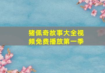 猪佩奇故事大全视频免费播放第一季