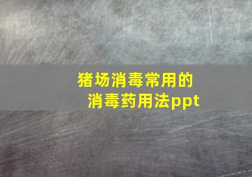 猪场消毒常用的消毒药用法ppt