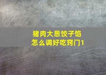 猪肉大葱饺子馅怎么调好吃窍门1