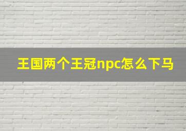 王国两个王冠npc怎么下马