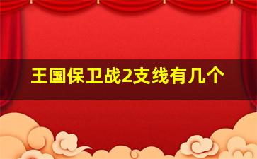 王国保卫战2支线有几个