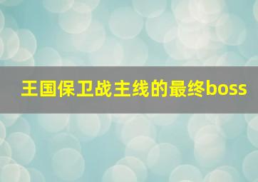 王国保卫战主线的最终boss