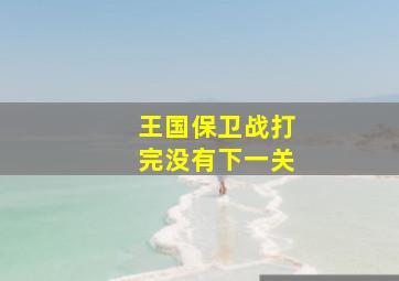 王国保卫战打完没有下一关