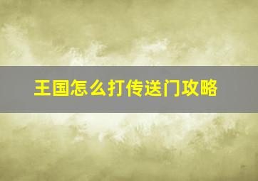 王国怎么打传送门攻略