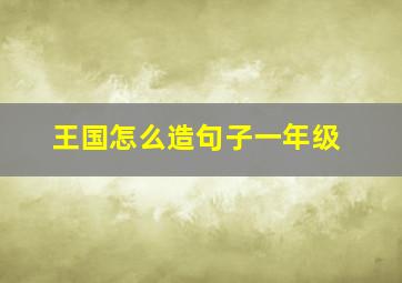 王国怎么造句子一年级