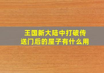 王国新大陆中打破传送门后的屋子有什么用