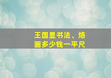 王国显书法、烙画多少钱一平尺