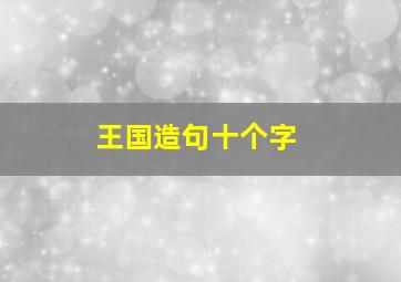 王国造句十个字