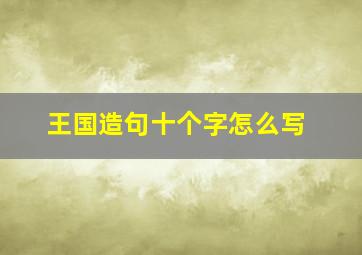 王国造句十个字怎么写