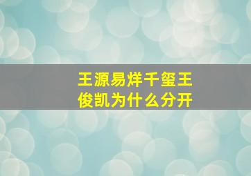 王源易烊千玺王俊凯为什么分开