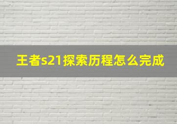 王者s21探索历程怎么完成