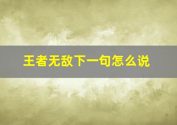 王者无敌下一句怎么说