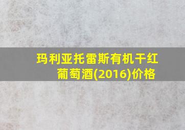 玛利亚托雷斯有机干红葡萄酒(2016)价格