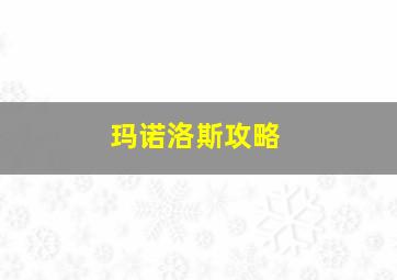 玛诺洛斯攻略