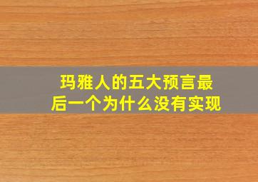 玛雅人的五大预言最后一个为什么没有实现