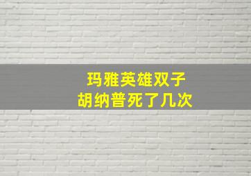 玛雅英雄双子胡纳普死了几次