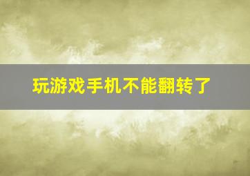 玩游戏手机不能翻转了