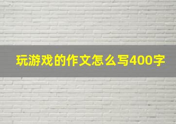 玩游戏的作文怎么写400字