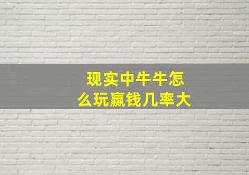 现实中牛牛怎么玩赢钱几率大