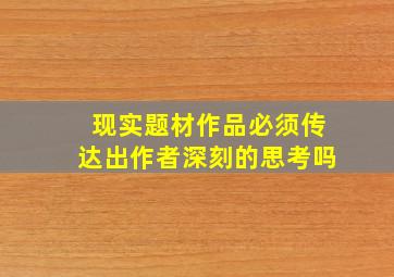 现实题材作品必须传达出作者深刻的思考吗