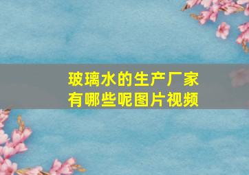 玻璃水的生产厂家有哪些呢图片视频