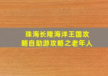 珠海长隆海洋王国攻略自助游攻略之老年人