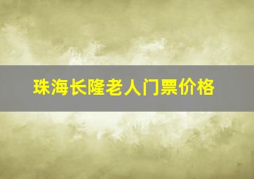 珠海长隆老人门票价格