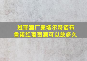 班菲酒厂蒙塔尔奇诺布鲁诺红葡萄酒可以放多久